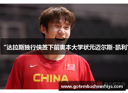 “达拉斯独行侠签下前奥本大学状元迈尔斯-凯利”
